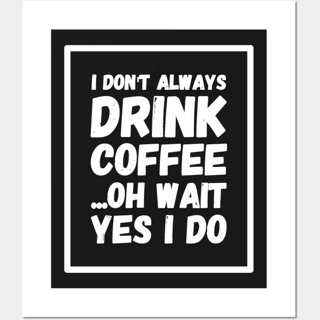 I don't always drink coffee oh wait yes I do Wall Art by captainmood